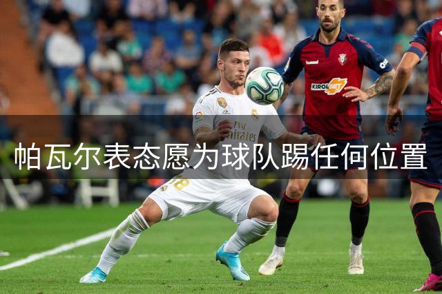 帕瓦尔表态愿为球队踢任何位置