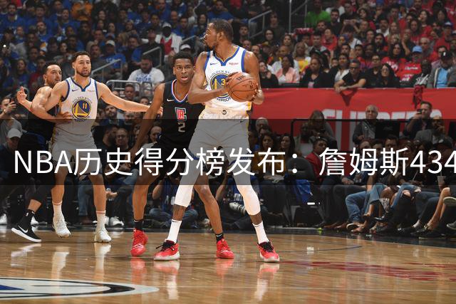 NBA历史得分榜发布：詹姆斯43440分第一 未来真没人能追上他了吗？